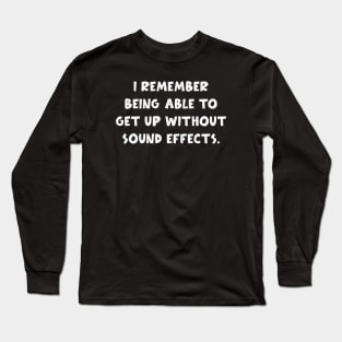 i remember being able to get up without sound effects funny Long Sleeve T-Shirt